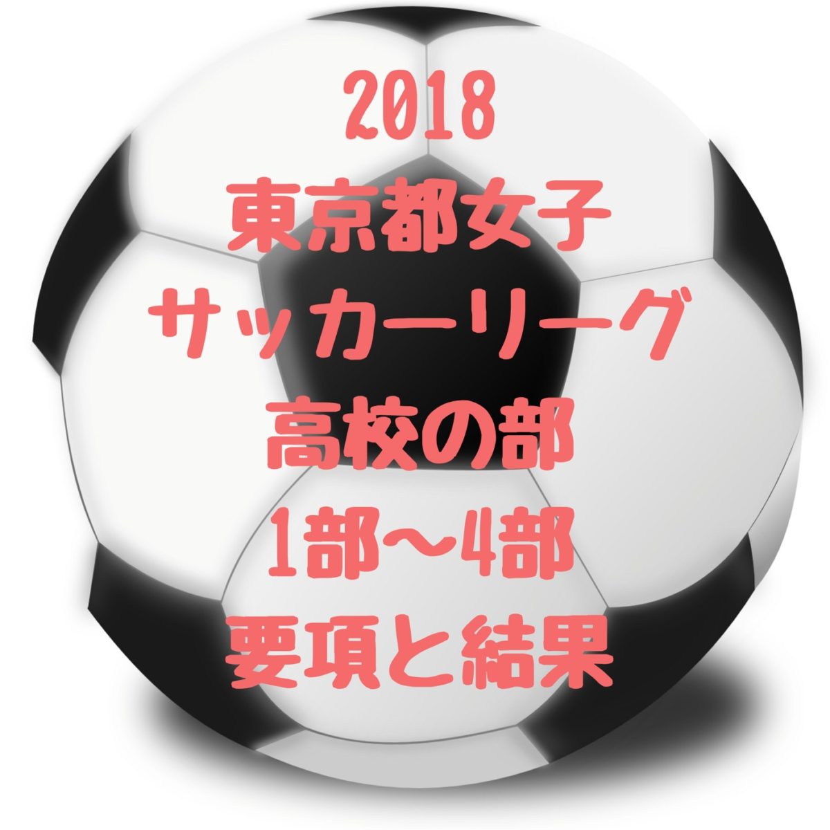 高校女子サッカー 18年度 第38回東京都女子サッカーリーグ 高校の部 1部 2部 3部 4部の結果と要項 入替戦